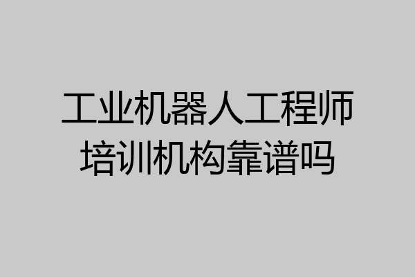 工业机器人工程师培训机构靠谱吗