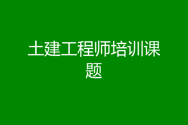 土建工程师培训课题