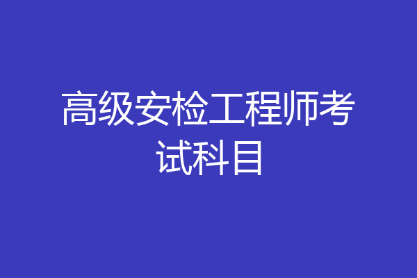 高级安检工程师考试科目