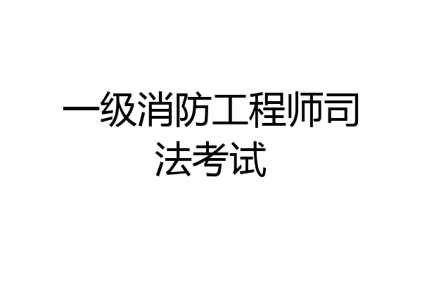 一级消防工程师司法考试