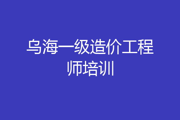 乌海一级造价工程师培训