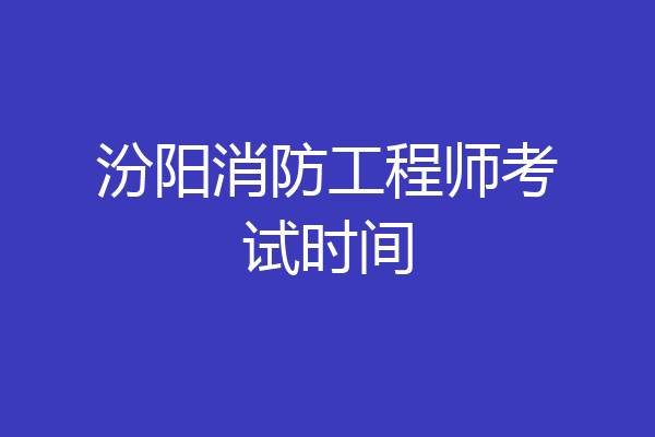 汾阳消防工程师考试时间