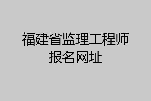 福建省监理工程师报名网址