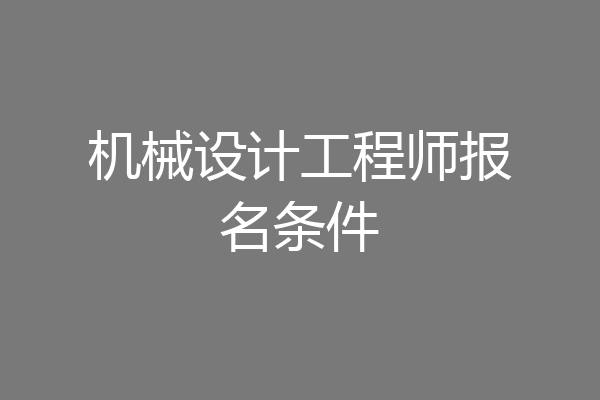 机械设计工程师报名条件
