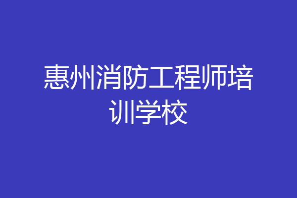 惠州消防工程师培训学校