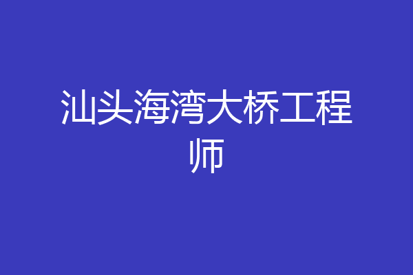 汕头海湾大桥工程师