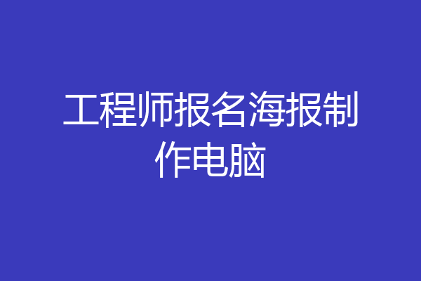 工程师报名海报制作电脑