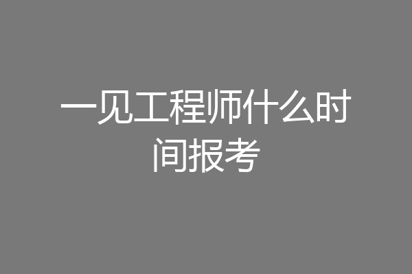 一见工程师什么时间报考