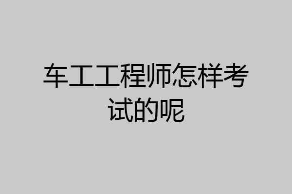 车工工程师怎样考试的呢