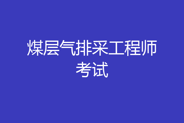 煤层气排采工程师考试