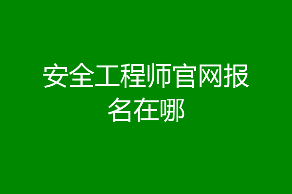 安全工程师官网报名在哪