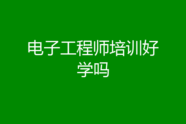 电子工程师培训好学吗