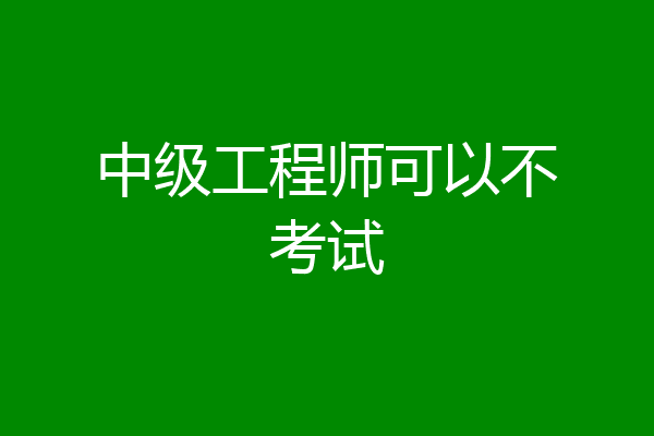 中级工程师可以不考试