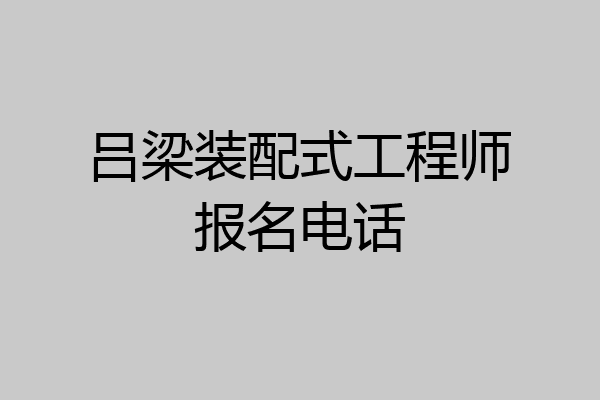 吕梁装配式工程师报名电话
