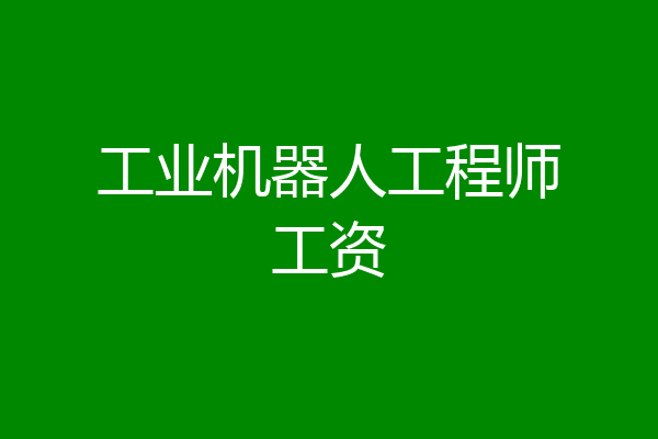 工业机器人工程师工资