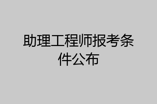 助理工程师报考条件公布