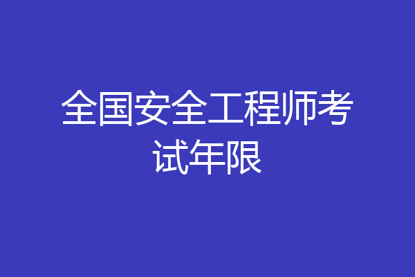 全国安全工程师考试年限