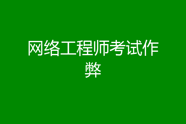 网络工程师考试作弊