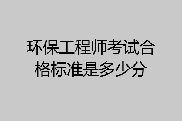 环保工程师考试合格标准是多少分