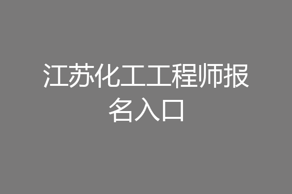 江苏化工工程师报名入口