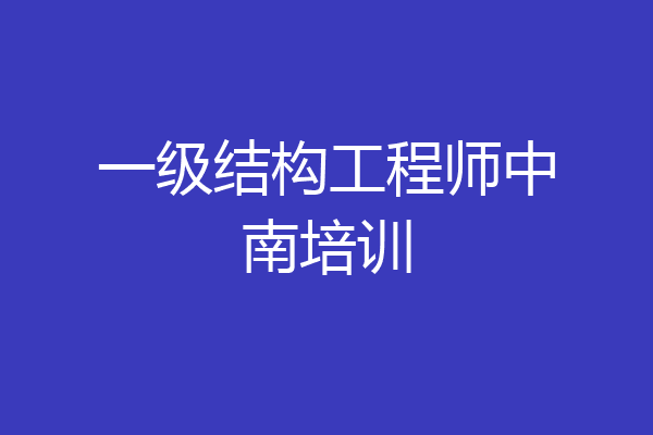一级结构工程师中南培训