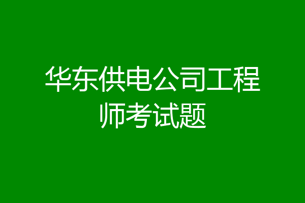 华东供电公司工程师考试题