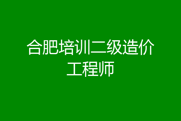 合肥培训二级造价工程师