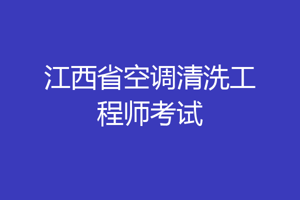 江西省空调清洗工程师考试