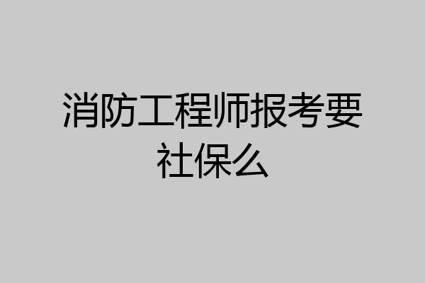 消防工程师报考要社保么