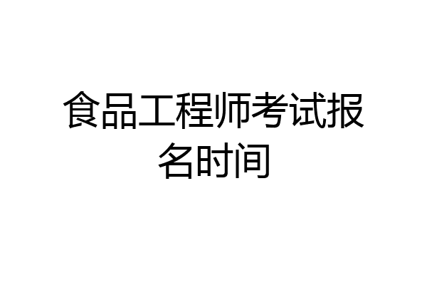 食品工程师考试报名时间