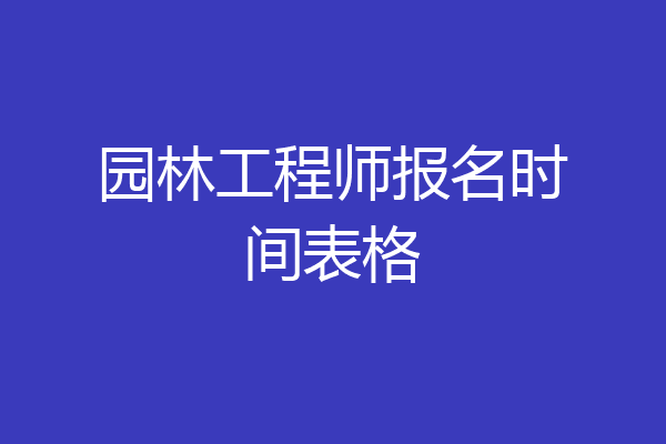 园林工程师报名时间表格