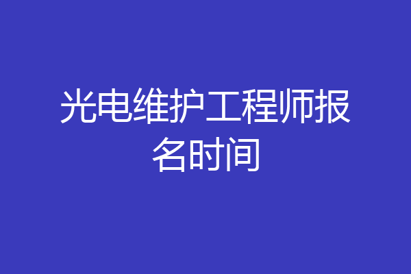 光电维护工程师报名时间