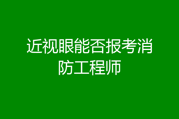 近视眼能否报考消防工程师