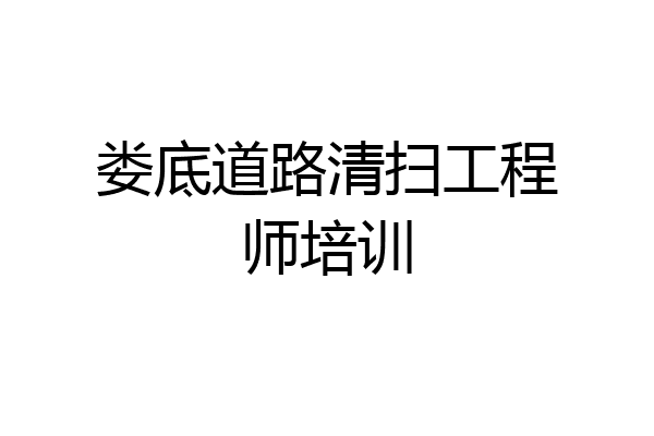 娄底道路清扫工程师培训