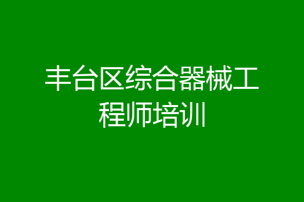 丰台区综合器械工程师培训