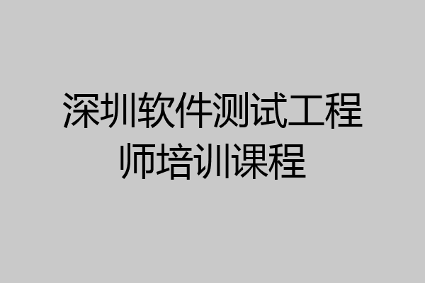 深圳软件测试工程师培训课程