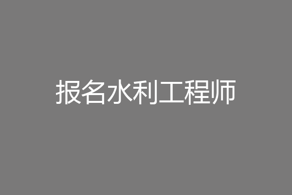 报名水利工程师
