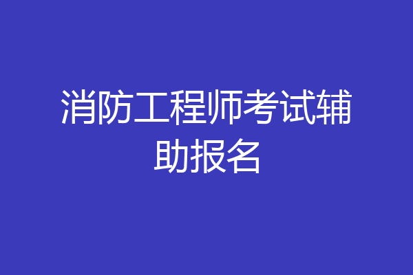 消防工程师考试辅助报名