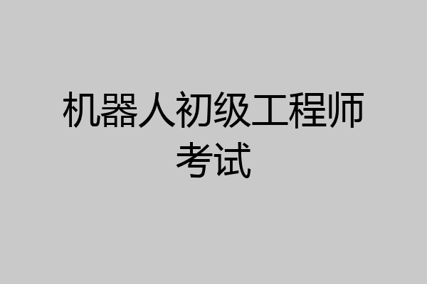 机器人初级工程师考试