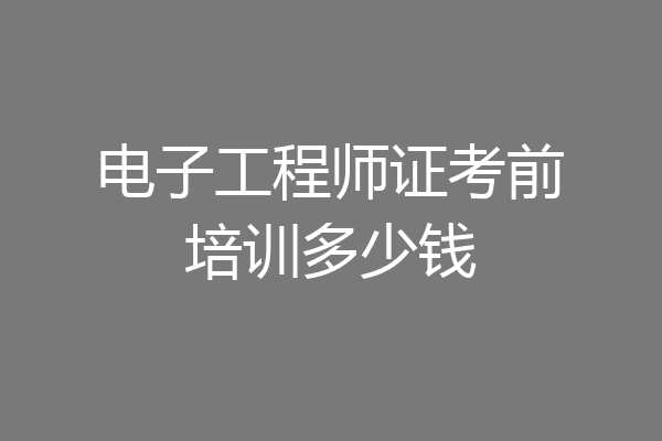 电子工程师证考前培训多少钱