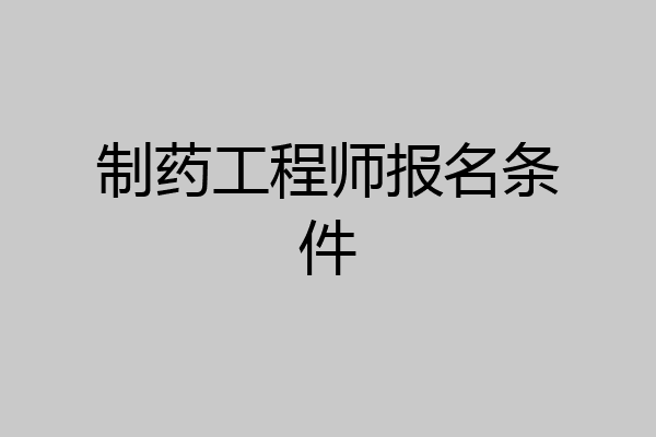 制药工程师报名条件