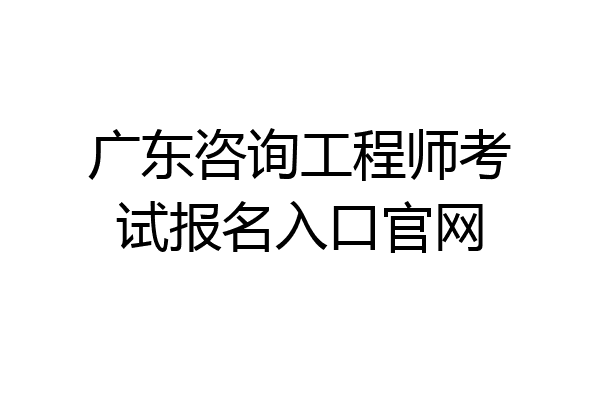 广东咨询工程师考试报名入口官网