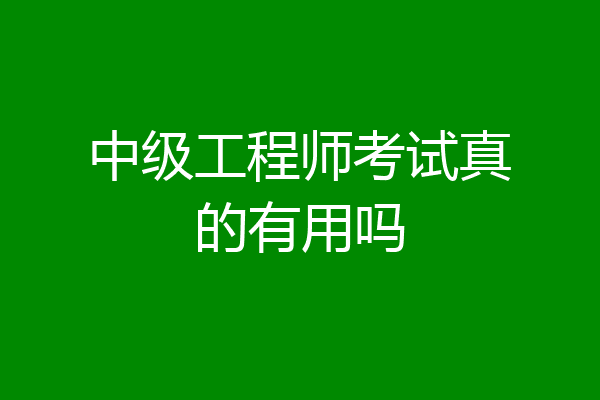 中级工程师考试真的有用吗