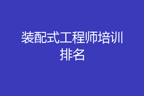 装配式工程师培训排名