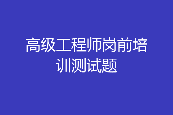 高级工程师岗前培训测试题