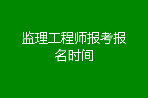 监理工程师报考报名时间