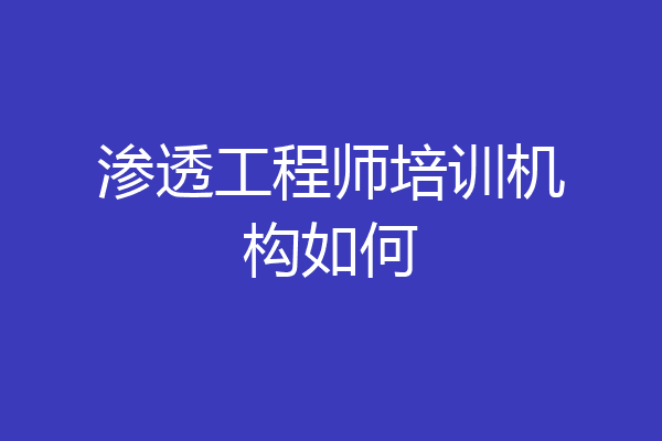 渗透工程师培训机构如何