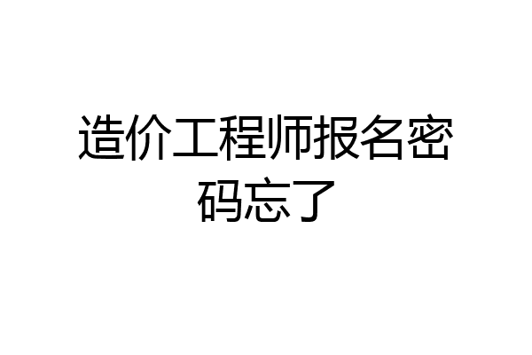 造价工程师报名密码忘了