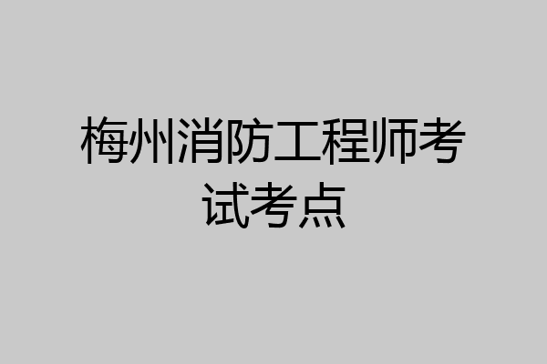 梅州消防工程师考试考点