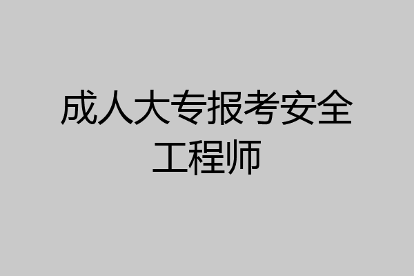 成人大专报考安全工程师